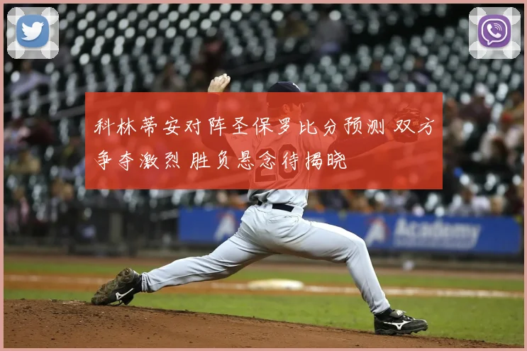 科林蒂安对阵圣保罗比分预测 双方争夺激烈 胜负悬念待揭晓