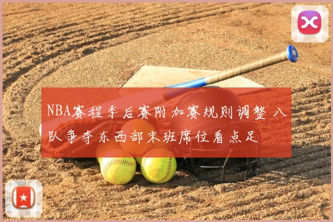 NBA赛程季后赛附加赛规则调整 八队争夺东西部末班席位看点足