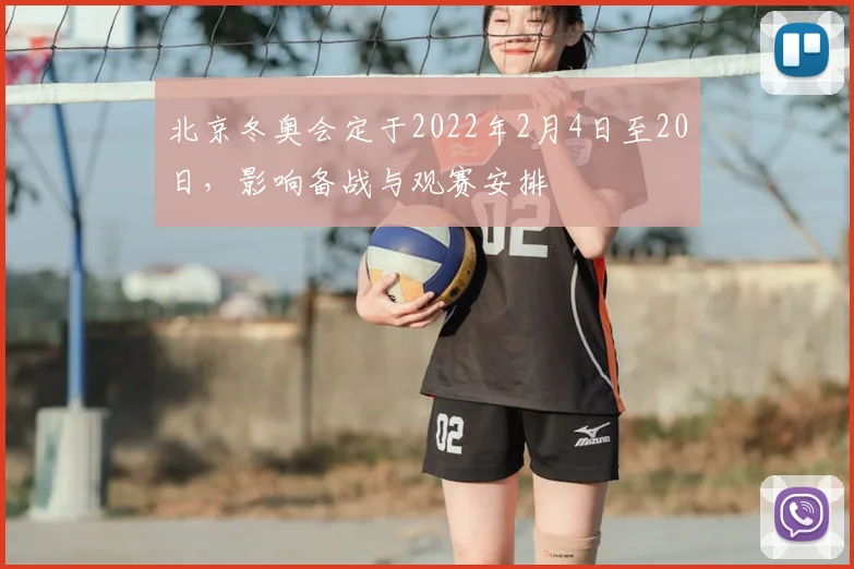 北京冬奥会定于2022年2月4日至20日,影响备战与观赛安排
