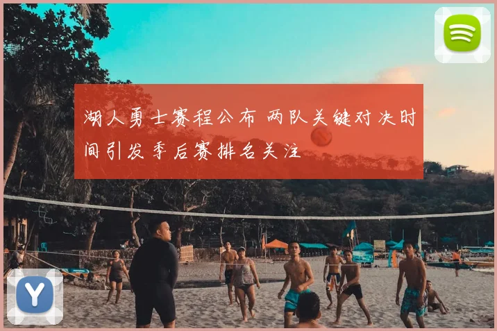 湖人勇士赛程公布 两队关键对决时间引发季后赛排名关注