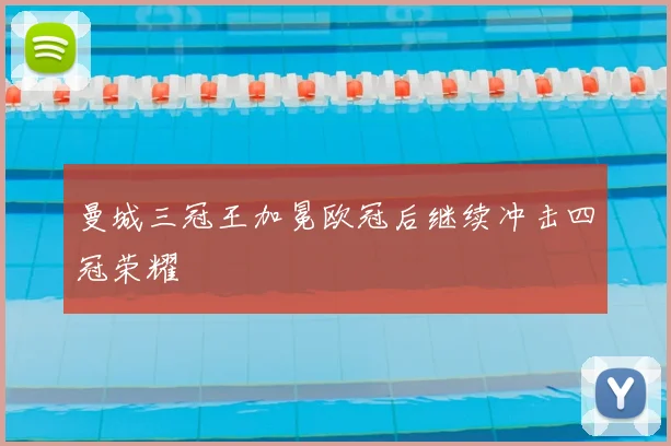 曼城三冠王加冕欧冠后继续冲击四冠荣耀